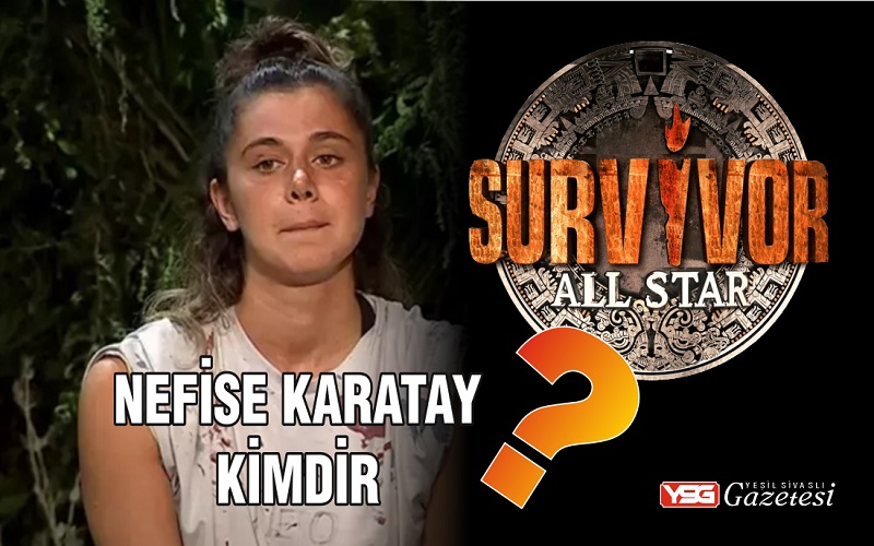 Survivor Nefise Karatay Kimdir