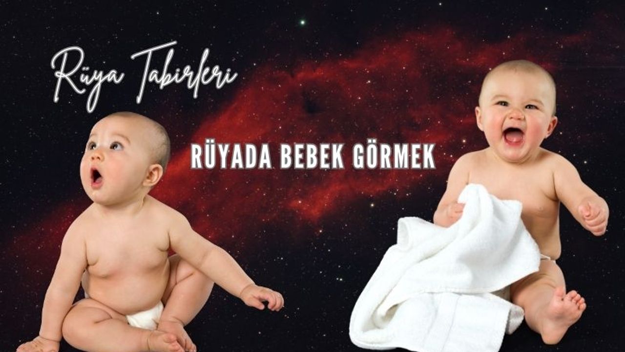 Rüyada Bebek Görmek Ne Anlama Gelir?