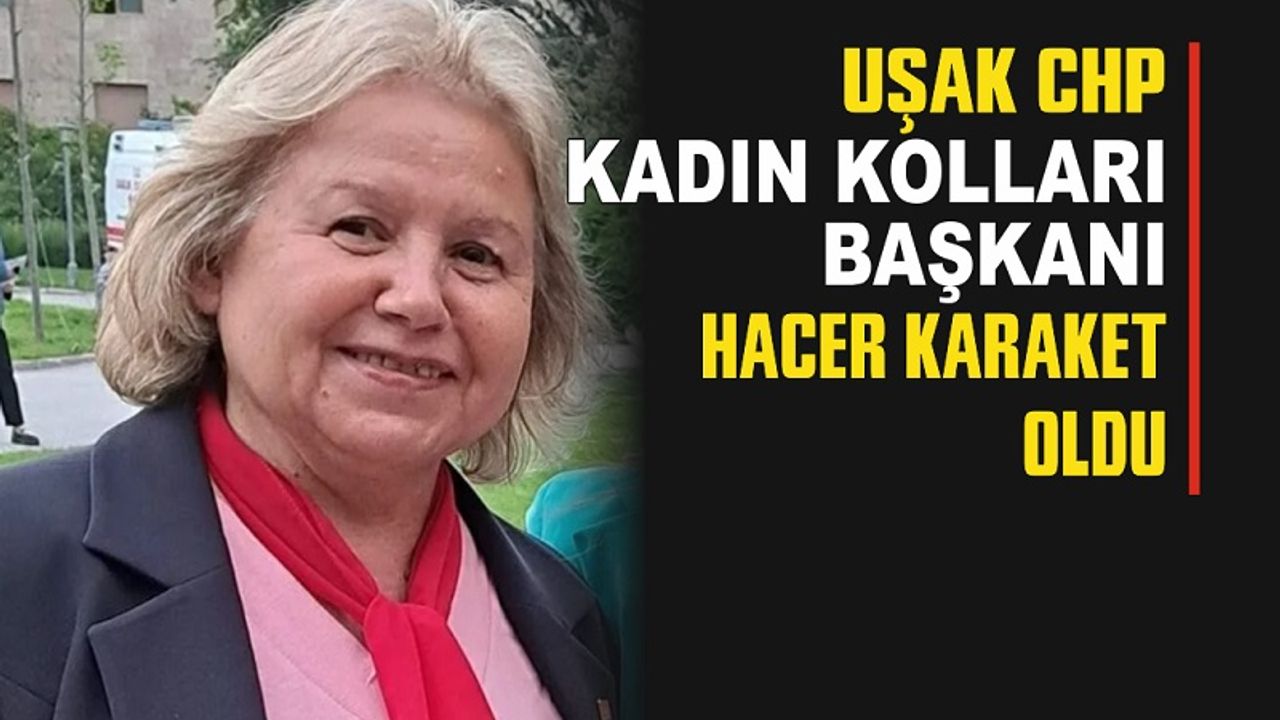 CHP Uşak Kadın Kolları İl Başkanı Hacer Karaket oldu