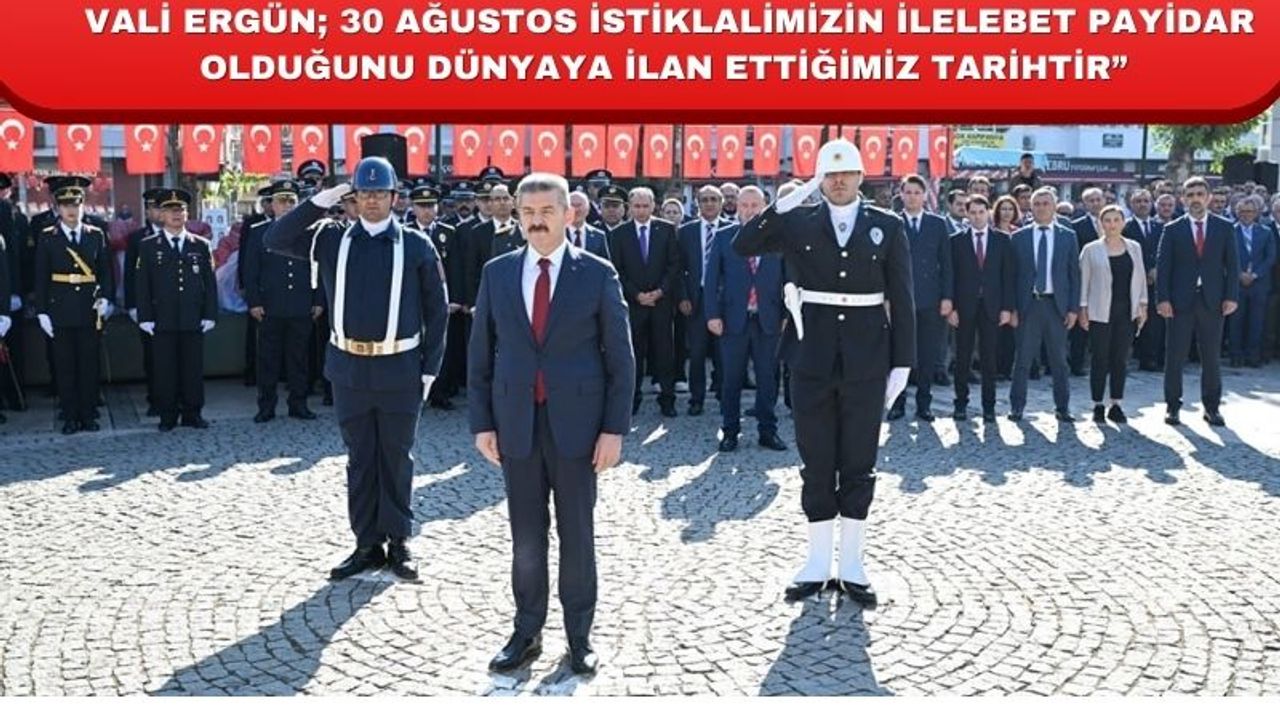 Uşak Valisi Ergün’ün “30 Ağustos Zaferi'nin 102. yıl dönümü” kutlama mesajı