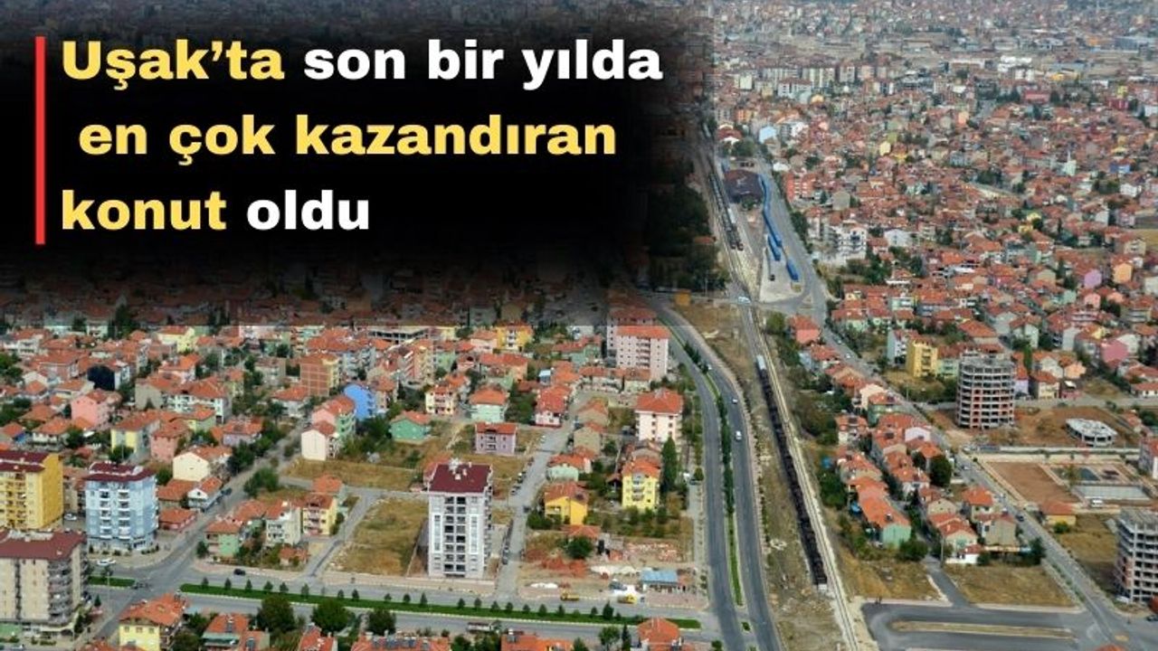 Uşak’ta bu semtlerde dairesi olanlar zengin oldu