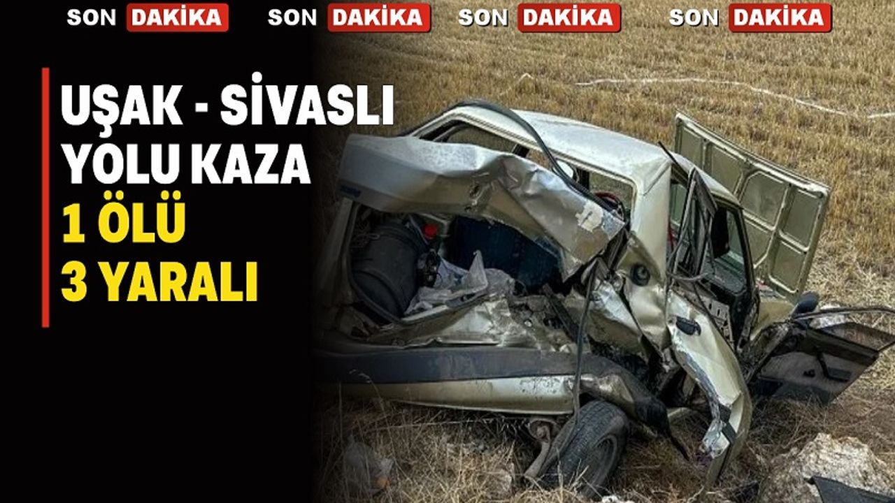 Uşak'ta Feci KAZA 1 kişi öldü, 3 kişi yaralandı