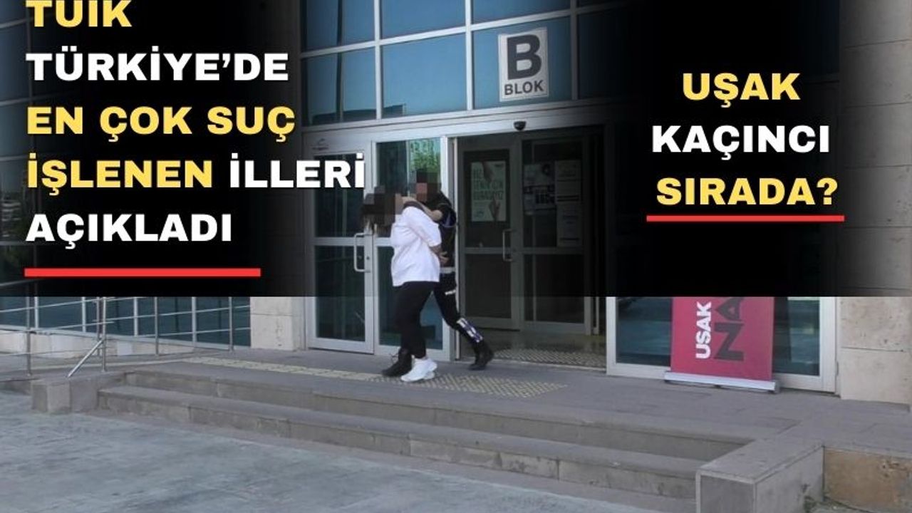 Uşak Türkiye’de en çok suç işlenen iller arasında yer aldı