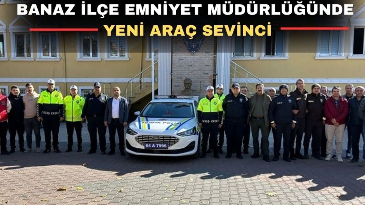 Uşak Banaz İlçe Emniyet Müdürlüğüne araç takviyesi