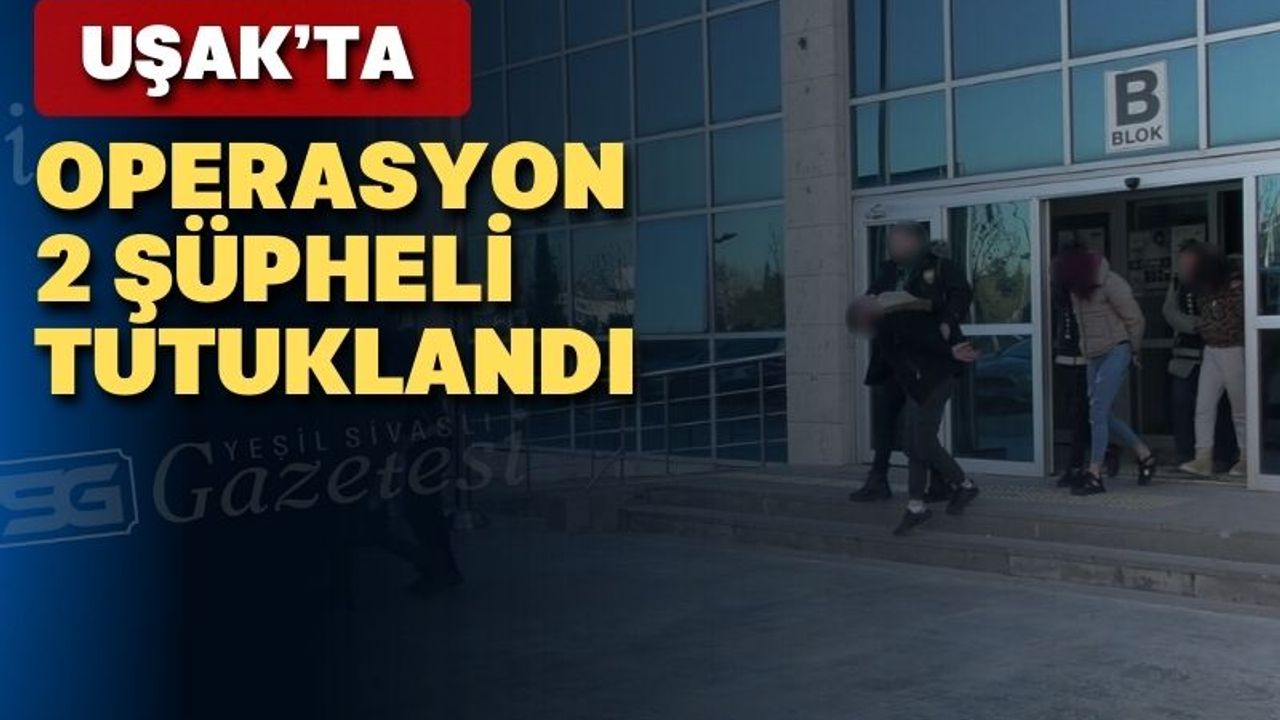 Uşak’ta yapılan operasyonda 2 zehir taciri tutuklandı