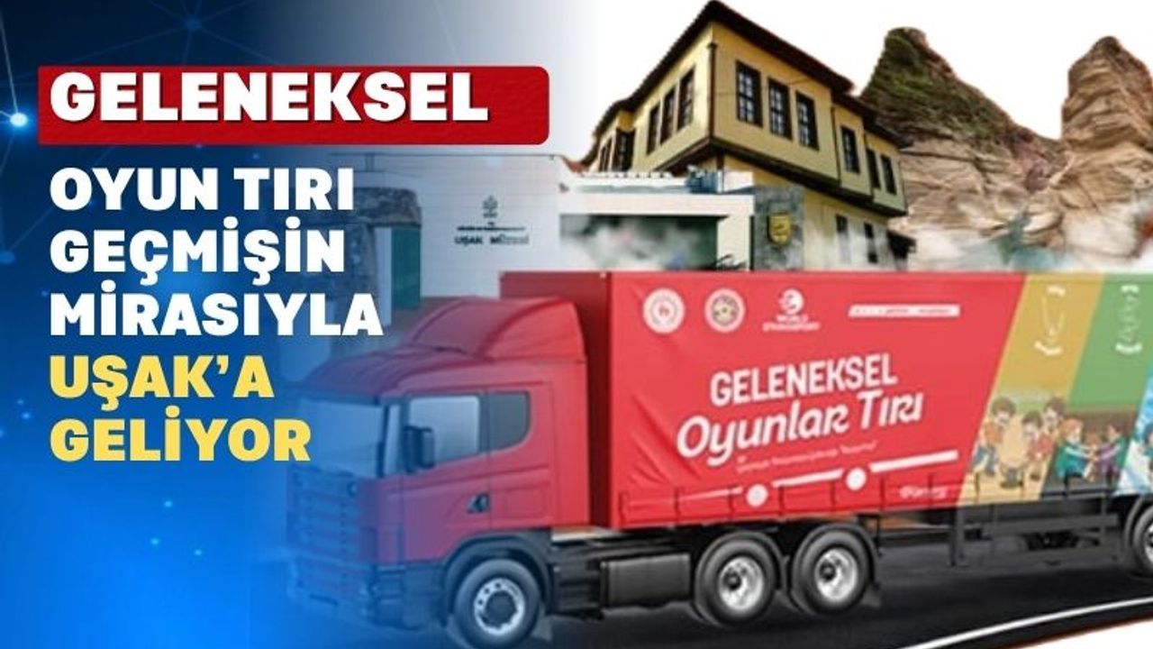 Geçmişten gelen 'Oyun Tırı' Salı Günü Uşak'a Geliyor
