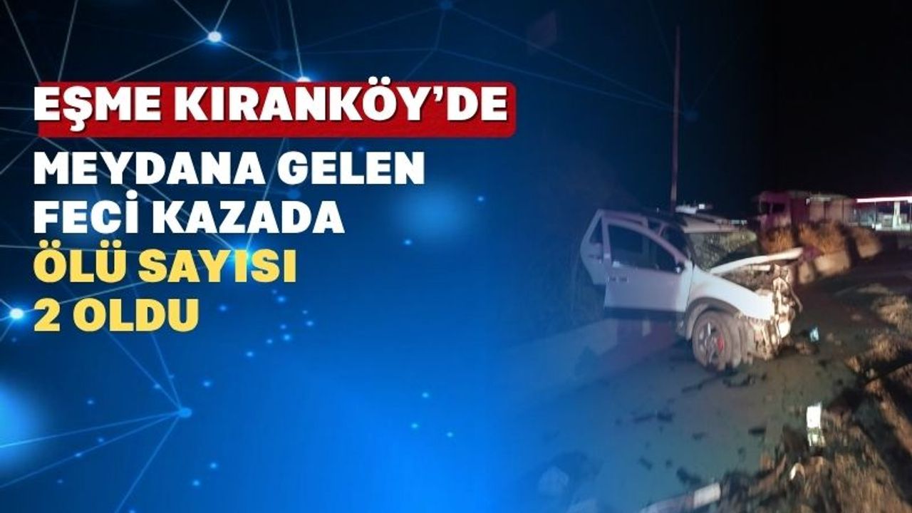 Uşak’ın Eşme İlçesinde korkunç kazada 2 kişi yaşamını yitirdi