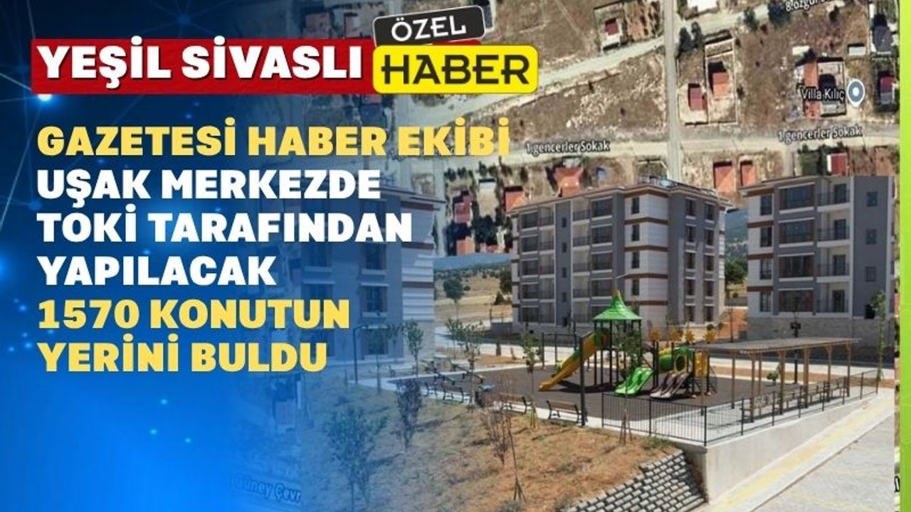 TOKİ Uşak Merkezde 1570 Konutu Nerede Yapmayı Planlıyor?
