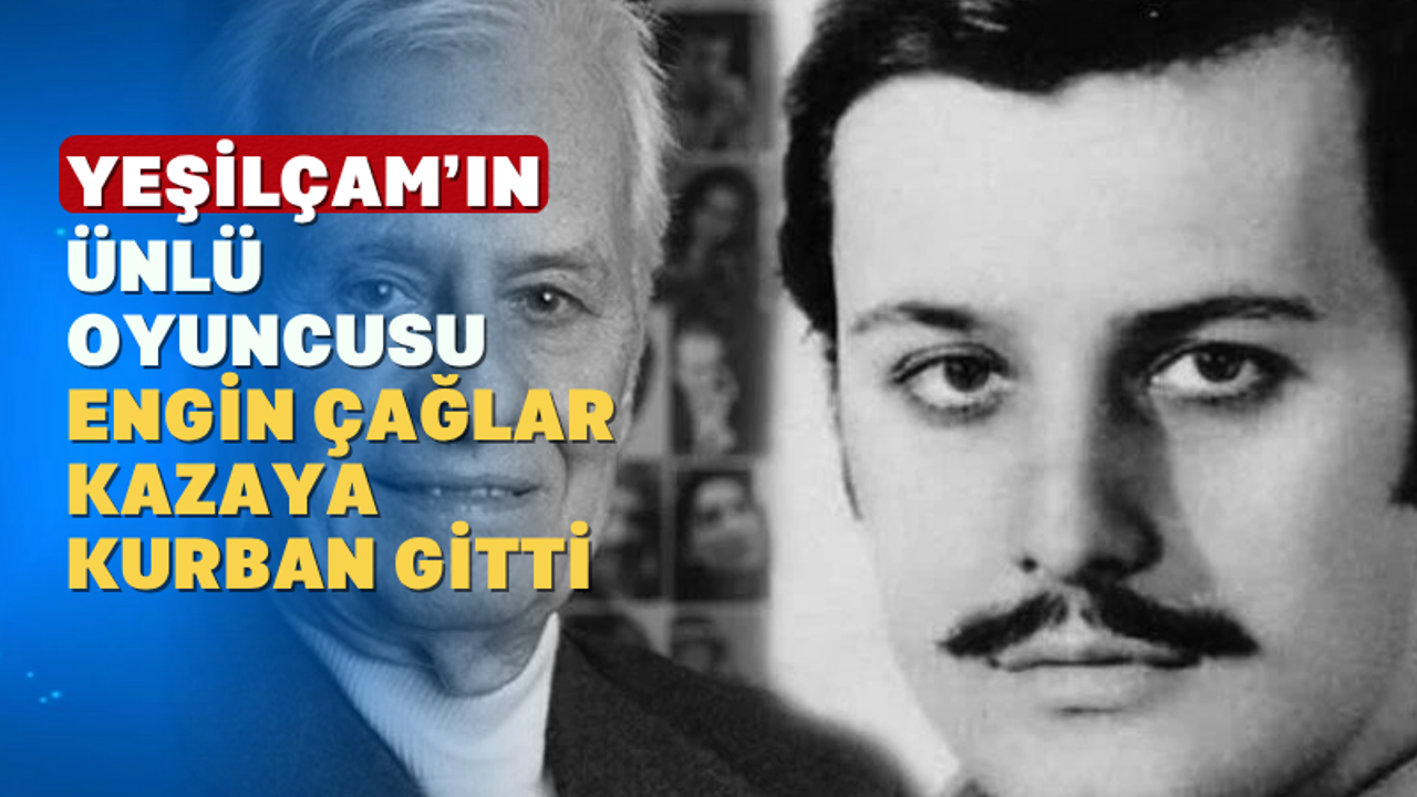 Yeşilçam oyuncusu Engin Çağlar hayatını kaybetti