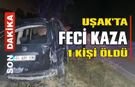 Uşak'ta Feci KAZA 1 Kişi Hayatını Kaybetti