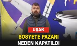 Uşak Sosyete Pazarı niçin kapatıldı?