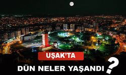 Uşak'ta Dün Neler Yaşandı?