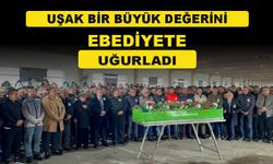 Uşak bir büyük değerini ebediyete uğurladı