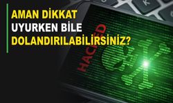 Aman Dikkat Uyurken Bile Dolandırılabilirsiniz?