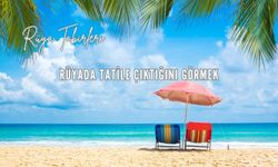 Rüyada Tatil Çıkmak Ne Anlama Gelir?