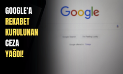 Google'a Rekabet Kurulundan milyonlarca lira ceza