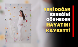 Yeni Doğan Bebeğini Göremeden Hayatını Kaybetti