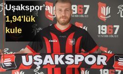 Uşakspor defansını bir kule ile güçlendirdi