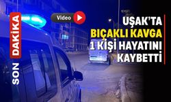 Uşak’ta bıçaklı kavgada 1 kişi öldü, 1 kişi yaralandı