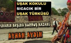 Yeni bir Uşak Türküsü; “Pınarın başına kurmuş kazanı”