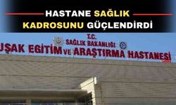 Uşak Eğitim ve Araştırma Hastanesi kadrosunu güçlendirdi