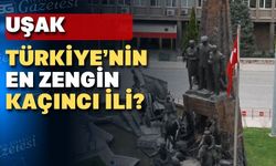 UŞAK Türkiye’nin en zengin iller sıralamasında kaçıncı oldu?