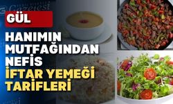 Gül Hanım’dan ramazan ayı boyunca iftar yemeği tarifleri