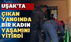 Uşak’ta yangın: bir kişi yaşamını yitirdi