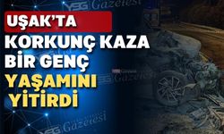 Uşak’ta feci kaza; 1 genç yaşamını yitirdi