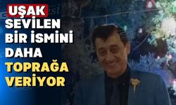 Uşak’ın sevilen bir ismi daha hayata veda etti
