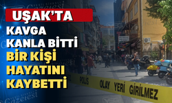 Uşak'taki kavga ölüme sebep oldu