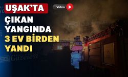 Uşak’ın Ulubey ilçesinde 3 ev birden yandı