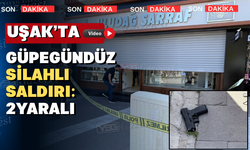 Uşak’ta kuyumcu dükkanında silahlı saldırı: 2 yaralı