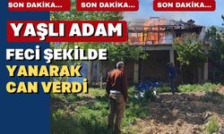 Uşak’ta yaşlı adam yanarak yaşamını yitirdi