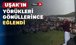 Uşak 17.Yörük Şenliği oldukça şenlikli geçti