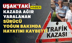 Uşak'ta Takla Atan Arabada Yaralanan Sürücü Vefat Etti