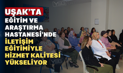 Uşak Eğitim ve Araştırma Hastanesi'nden İletişim Atağı: Sağlıkta Kalite İçin Eğitim