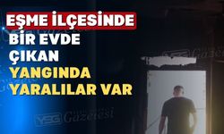 Uşak’ın Eşme ilçesinde ev yangını; 1 kişi ağır yaralı