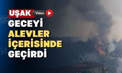 Uşak geceyi de alevler arasında geçiriyor evler boşaltıldı