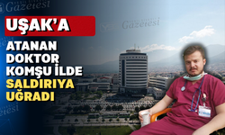 Uşak’a yeni atanan doktorun başına gelenler