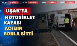 Uşak’ta yine motosiklet kazası; 1 ölü 1 yaralı