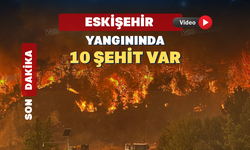 Eskişehir’deki yangında 10 şehidimiz var