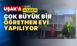 Uşak’a yeni ve büyük bir öğretmenevi yapılıyor