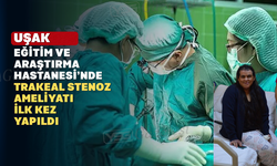 Uşak EAH İlklere İmza Atıyor: Trakeal Stenoz Ameliyatı Başarıyla Gerçekleştirildi
