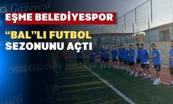 Uşak’ın ‘BAL’ takımı Eşme Belediyespor sezonu açtı