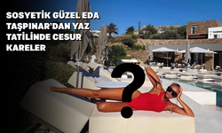 Eda Taşpınar Yunanistan Tatilinden Cesur Pozlarla Geldi