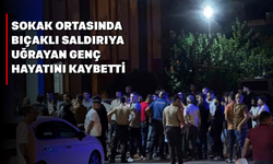 Sokak ortasında bıçaklı saldırıya uğrayan genç hayatını kaybetti
