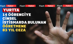Öğrenci yurdundaki istismar davasında öğretmene 83 yıl 9 ay ceza