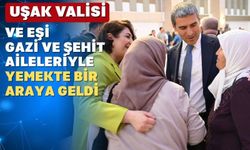 Uşak Valisi Aktaş gazi ve şehit aileleriyle akşam yemeğinde buluştu