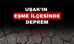 Uşak’ın Eşme İlçesinde Deprem